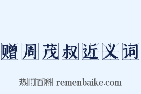 赠周茂叔近义词是什么意思的图片